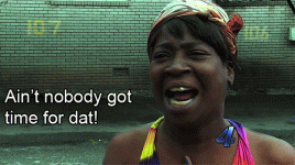 513200f4733f271354e7c8cf24e99d43_aint-nobody-got-time-for-that-aint-nobody-got-time-for-that-mem.gif