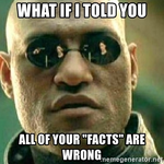 what-if-i-told-you-all-of-your-facts-are-wrong.webp