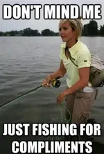 Just fishing for compliments.webp