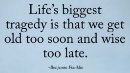 quote-benjamin-franklin-lifes-biggest-tragedy-we-get-told-too-soon-and-wise-too-late.jpg