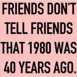 friends-dont-tell-friends-1980-was-40-years-go.jpg