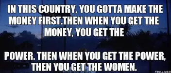 in-this-country-you-gotta-make-the-money-firstthen-when-you-get-the-money-you-get-the-power-t...webp