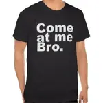 come_at_me_bro_t_shirt-r41c60e89421d4a10bcfccc25038661c2_8nax2_324.webp
